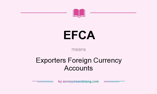 What does EFCA mean? It stands for Exporters Foreign Currency Accounts