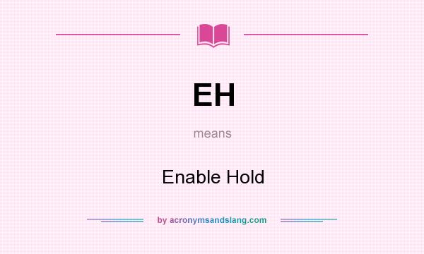 What does EH mean? It stands for Enable Hold