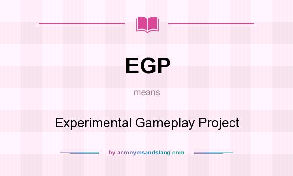 What does EGP mean? It stands for Experimental Gameplay Project
