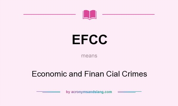 What does EFCC mean? It stands for Economic and Finan Cial Crimes