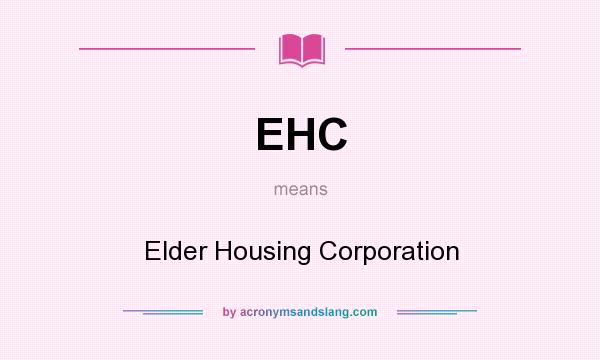 What does EHC mean? It stands for Elder Housing Corporation