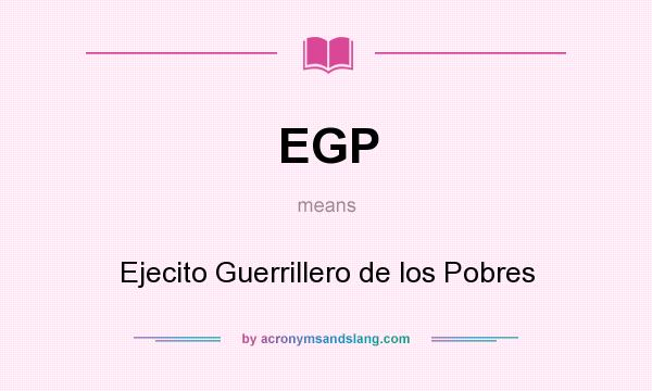 What does EGP mean? It stands for Ejecito Guerrillero de los Pobres