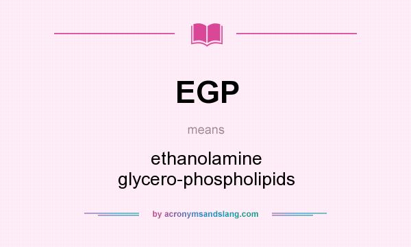 What does EGP mean? It stands for ethanolamine glycero-phospholipids