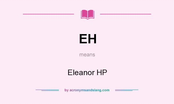What does EH mean? It stands for Eleanor HP