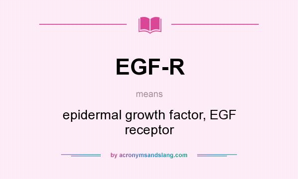 What does EGF-R mean? It stands for epidermal growth factor, EGF receptor