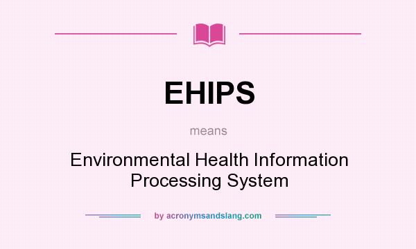 What does EHIPS mean? It stands for Environmental Health Information Processing System