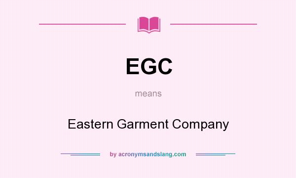 What does EGC mean? It stands for Eastern Garment Company