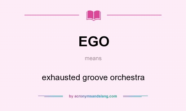 What does EGO mean? It stands for exhausted groove orchestra