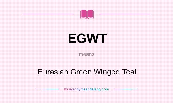 What does EGWT mean? It stands for Eurasian Green Winged Teal