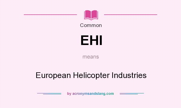 What does EHI mean? It stands for European Helicopter Industries