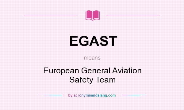 What does EGAST mean? It stands for European General Aviation Safety Team