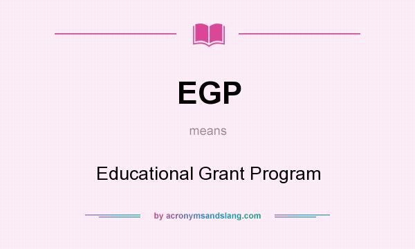 What does EGP mean? It stands for Educational Grant Program