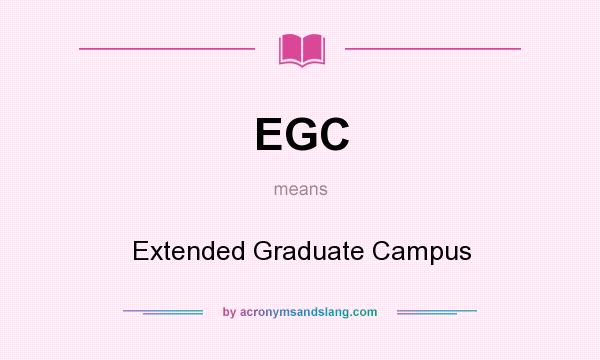What does EGC mean? It stands for Extended Graduate Campus