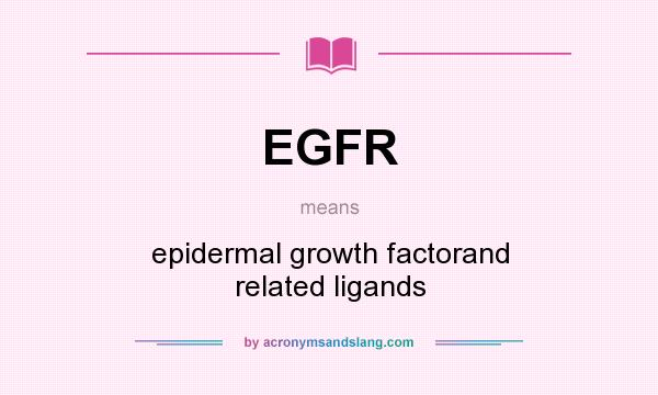 What does EGFR mean? It stands for epidermal growth factorand related ligands
