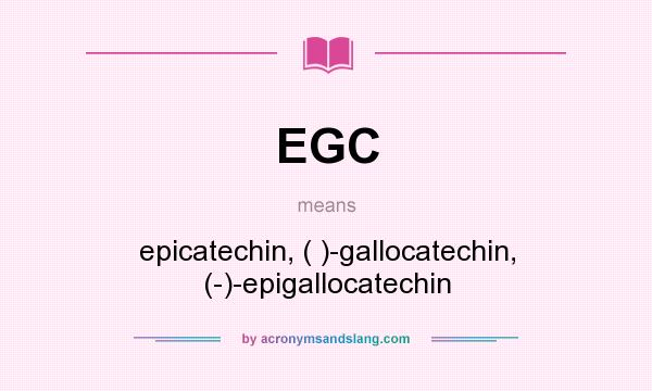 What does EGC mean? It stands for epicatechin, ( )-gallocatechin, (-)-epigallocatechin