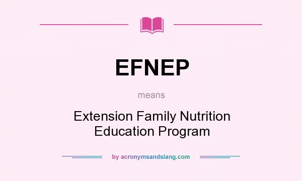 What does EFNEP mean? It stands for Extension Family Nutrition Education Program