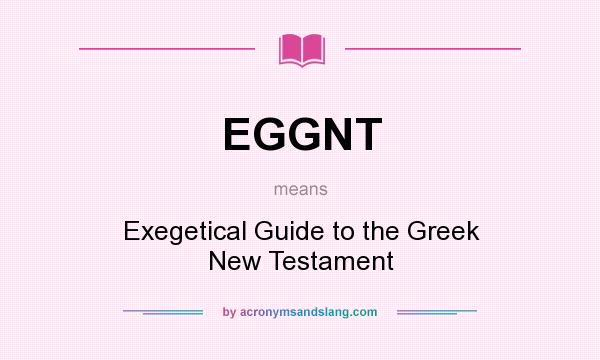 What does EGGNT mean? It stands for Exegetical Guide to the Greek New Testament