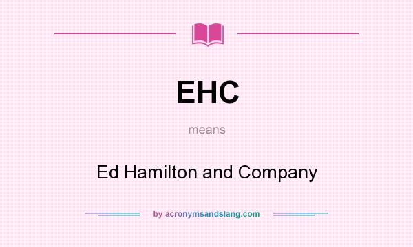 What does EHC mean? It stands for Ed Hamilton and Company