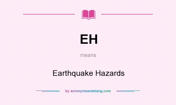 What does EH mean? It stands for Earthquake Hazards