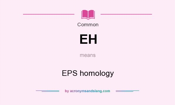 What does EH mean? It stands for EPS homology