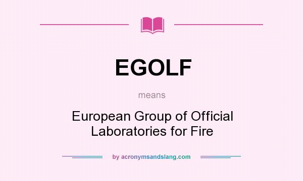 What does EGOLF mean? It stands for European Group of Official Laboratories for Fire