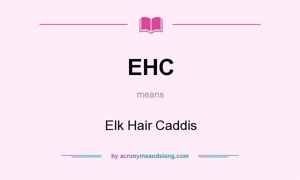 What does EHC mean? It stands for Elk Hair Caddis