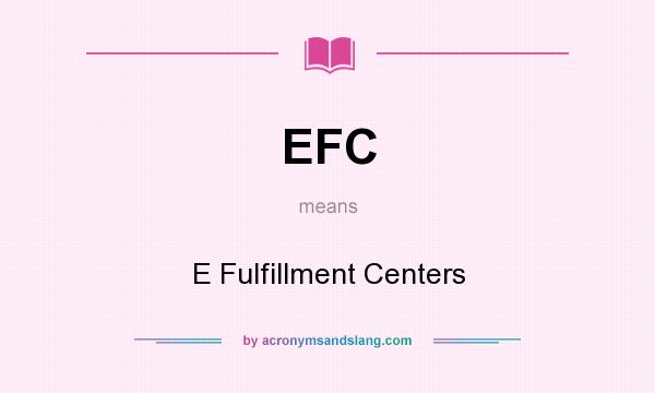 What does EFC mean? It stands for E Fulfillment Centers