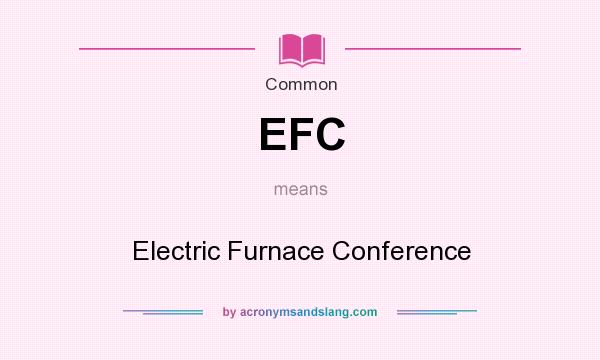 What does EFC mean? It stands for Electric Furnace Conference