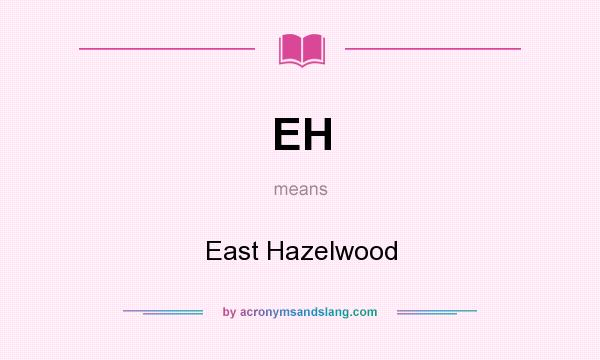 What does EH mean? It stands for East Hazelwood