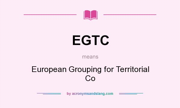 What does EGTC mean? It stands for European Grouping for Territorial Co
