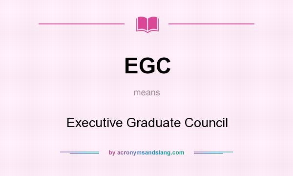 What does EGC mean? It stands for Executive Graduate Council