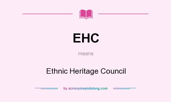 What does EHC mean? It stands for Ethnic Heritage Council