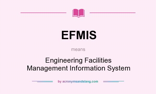 What does EFMIS mean? It stands for Engineering Facilities Management Information System