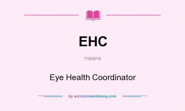 What does EHC mean? It stands for Eye Health Coordinator