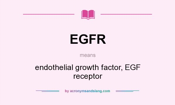 What does EGFR mean? It stands for endothelial growth factor, EGF receptor