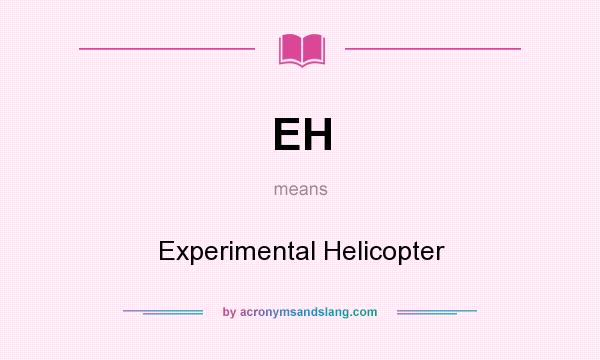 What does EH mean? It stands for Experimental Helicopter
