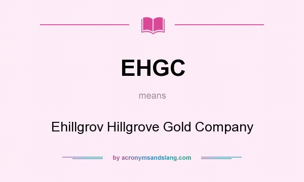 What does EHGC mean? It stands for Ehillgrov Hillgrove Gold Company