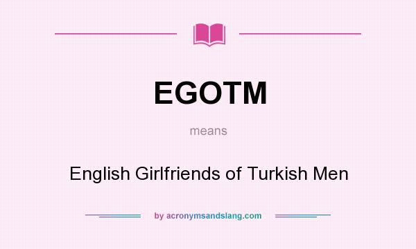 What does EGOTM mean? It stands for English Girlfriends of Turkish Men
