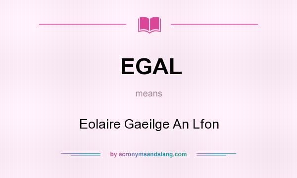What does EGAL mean? It stands for Eolaire Gaeilge An Lfon