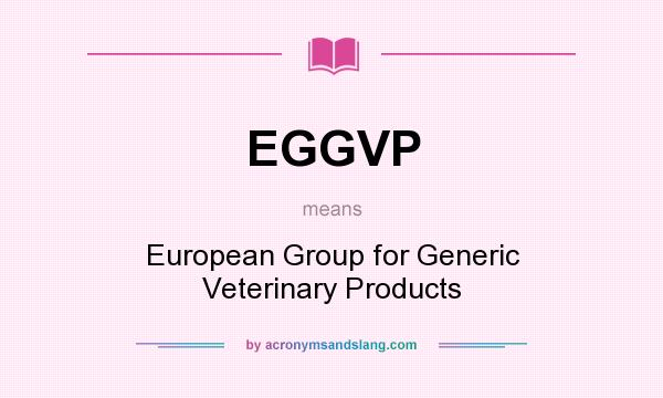 What does EGGVP mean? It stands for European Group for Generic Veterinary Products