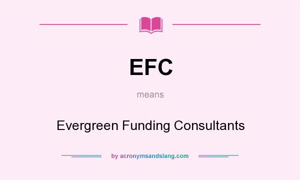 What does EFC mean? It stands for Evergreen Funding Consultants