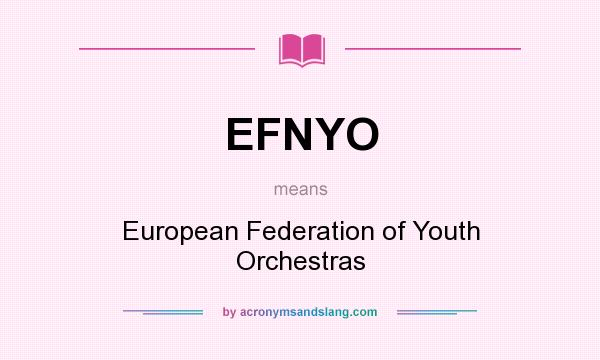 What does EFNYO mean? It stands for European Federation of Youth Orchestras
