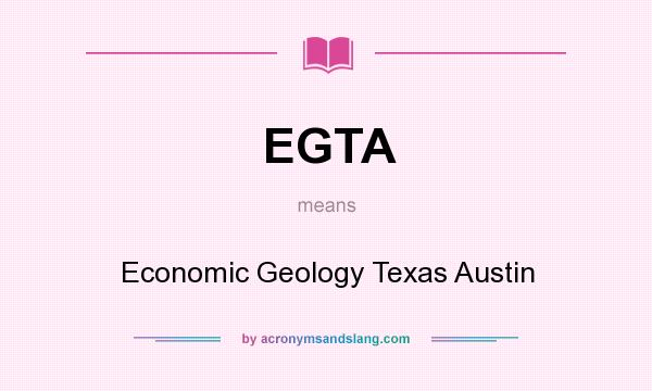 What does EGTA mean? It stands for Economic Geology Texas Austin