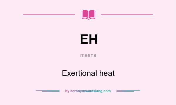 What does EH mean? It stands for Exertional heat