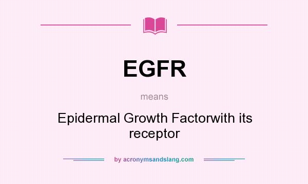 What does EGFR mean? It stands for Epidermal Growth Factorwith its receptor