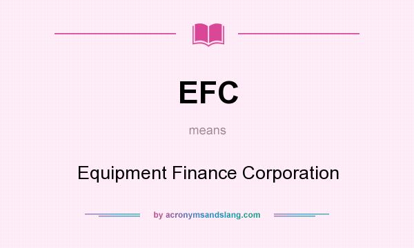 What does EFC mean? It stands for Equipment Finance Corporation