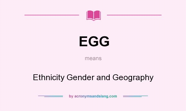 What does EGG mean? It stands for Ethnicity Gender and Geography