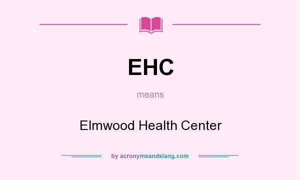 What does EHC mean? It stands for Elmwood Health Center