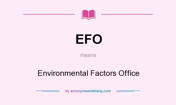 What does EFO mean? It stands for Environmental Factors Office