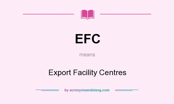 What does EFC mean? It stands for Export Facility Centres